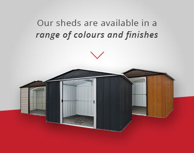 Our Shed are available in a range of colours and finishes